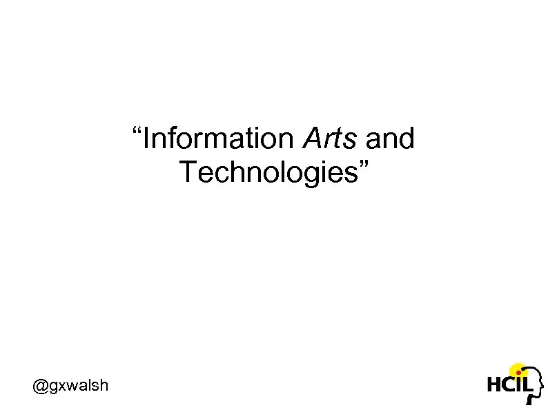 “Information Arts and Technologies” @gxwalsh 