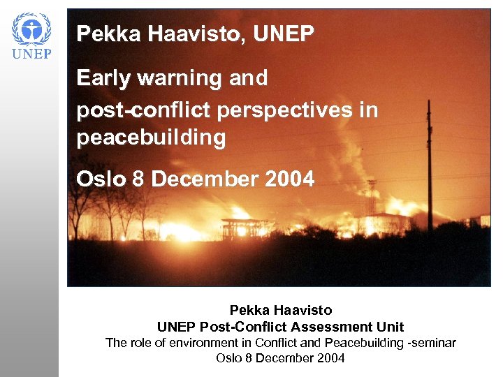 Pekka Haavisto, UNEP Early warning and post-conflict perspectives in peacebuilding Oslo 8 December 2004