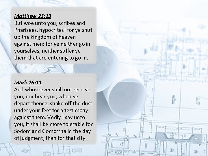 Matthew 23: 13 But woe unto you, scribes and Pharisees, hypocrites! for ye shut