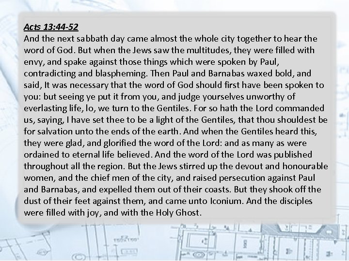 Acts 13: 44 -52 And the next sabbath day came almost the whole city