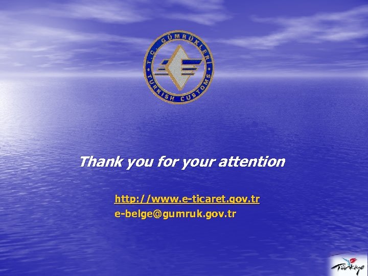 Thank you for your attention http: //www. e-ticaret. gov. tr e-belge@gumruk. gov. tr 