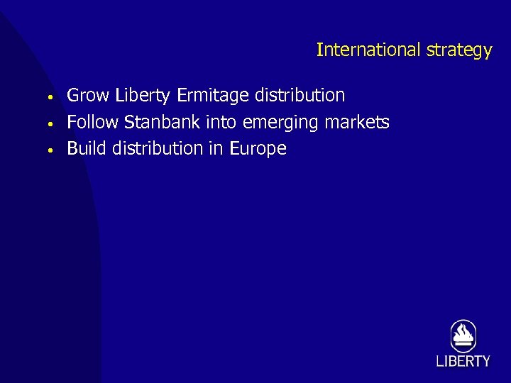 International strategy • • • Grow Liberty Ermitage distribution Follow Stanbank into emerging markets