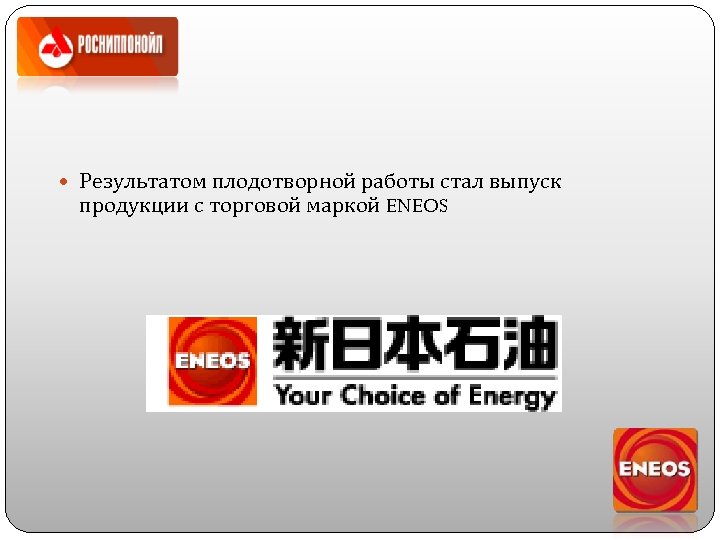  Результатом плодотворной работы стал выпуск продукции с торговой маркой ENEOS 
