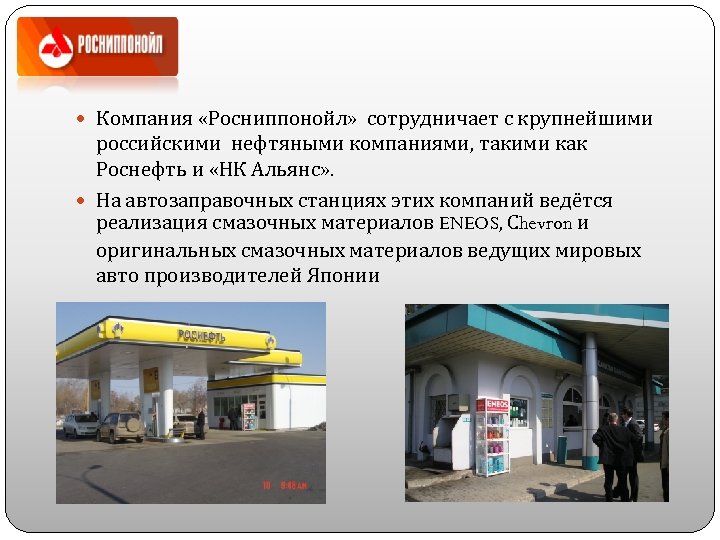  Компания «Росниппонойл» сотрудничает с крупнейшими российскими нефтяными компаниями, такими как Роснефть и «НК