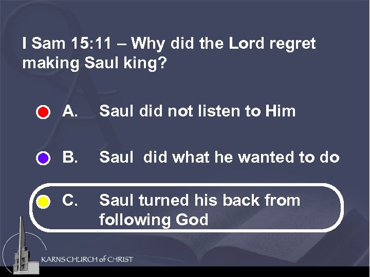 I Sam 15: 11 – Why did the Lord regret making Saul king? A.
