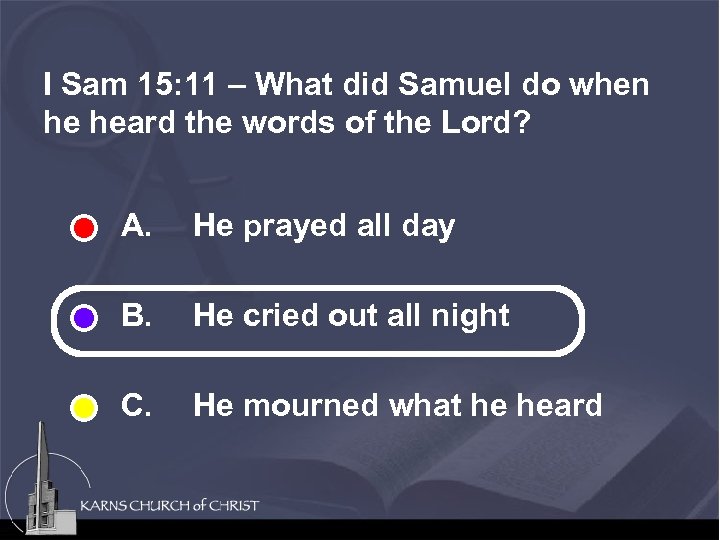 I Sam 15: 11 – What did Samuel do when he heard the words