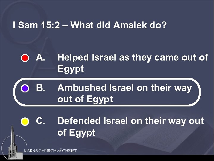 I Sam 15: 2 – What did Amalek do? A. Helped Israel as they