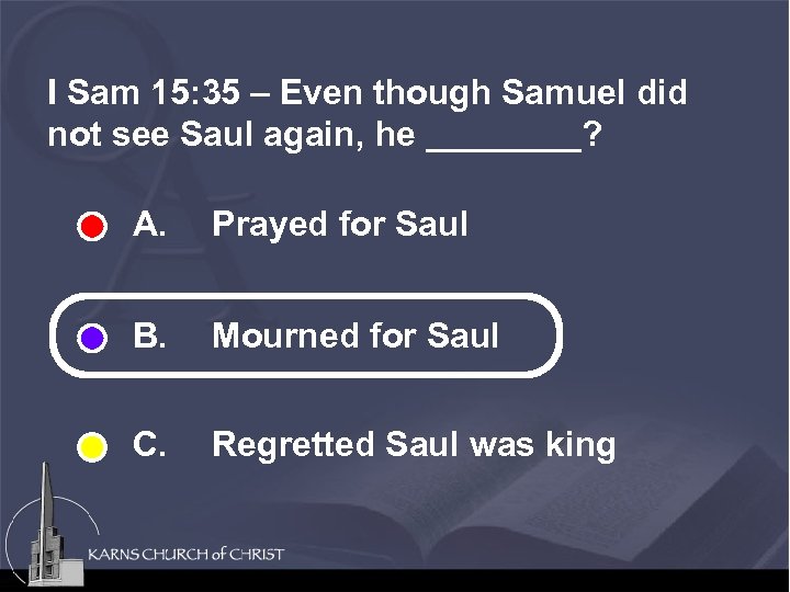I Sam 15: 35 – Even though Samuel did not see Saul again, he