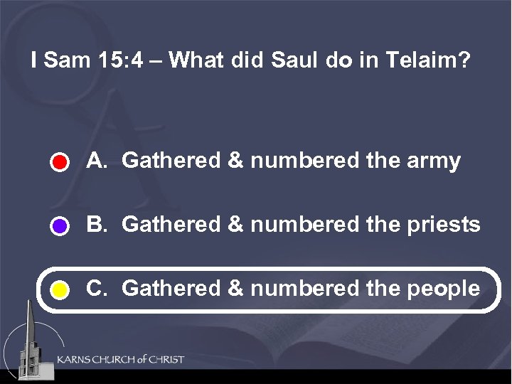 I Sam 15: 4 – What did Saul do in Telaim? A. Gathered &