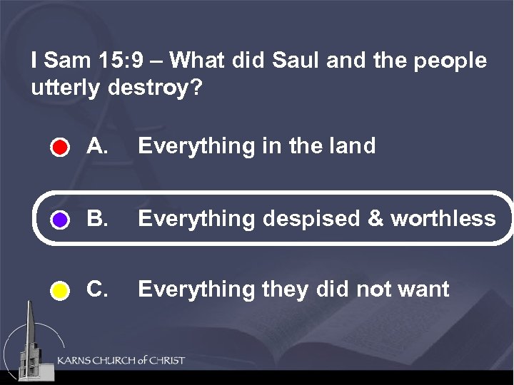 I Sam 15: 9 – What did Saul and the people utterly destroy? A.