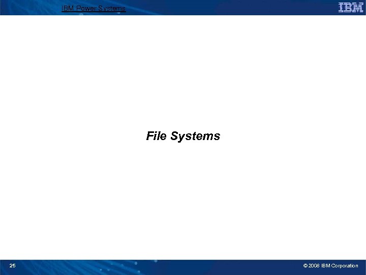 IBM Power Systems File Systems 25 © 2008 IBM Corporation 