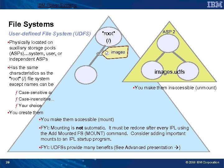 IBM Power Systems File Systems User-defined File System (UDFS) §Physically located on auxiliary storage