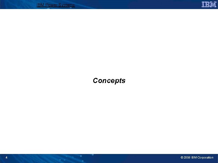 IBM Power Systems Concepts 4 © 2008 IBM Corporation 