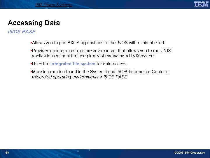 IBM Power Systems Accessing Data i 5/OS PASE §Allows you to port AIX™ applications