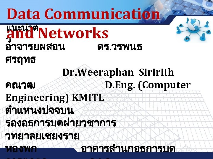 Data Communication แนะนำต and Networks ว LOGO อาจารยผสอน ดร. วรพนธ ศรฤทธ Dr. Weeraphan Siririth
