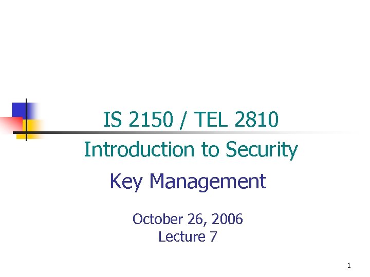 IS 2150 / TEL 2810 Introduction to Security Key Management October 26, 2006 Lecture