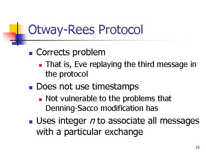 Otway-Rees Protocol n Corrects problem n n Does not use timestamps n n That