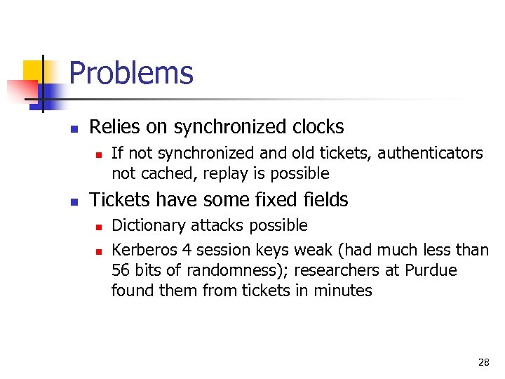Problems n Relies on synchronized clocks n n If not synchronized and old tickets,