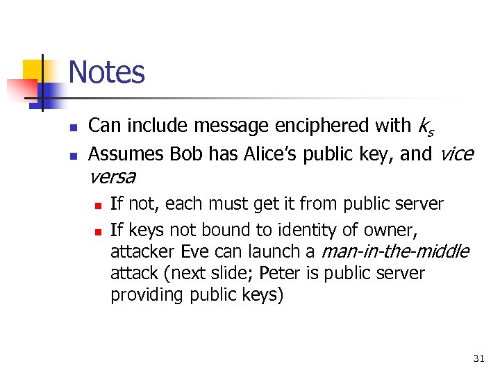 Notes n n Can include message enciphered with ks Assumes Bob has Alice’s public