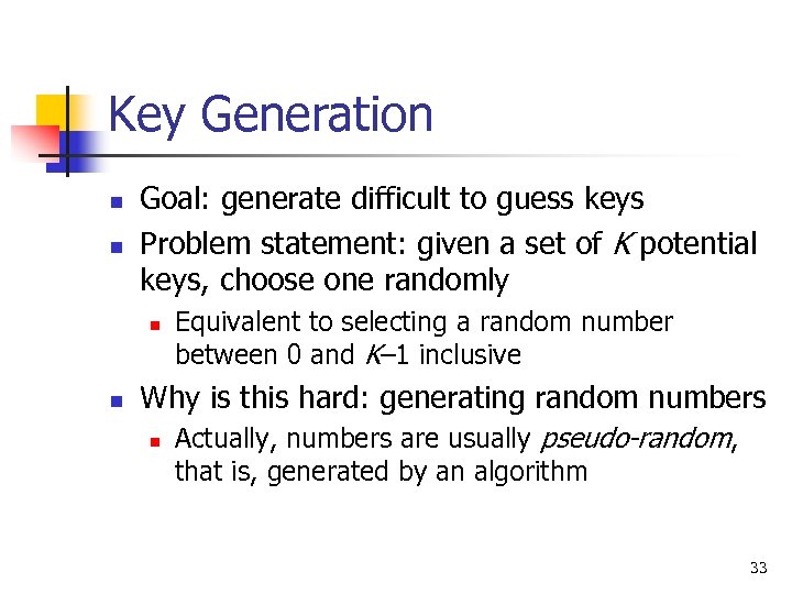 Key Generation n n Goal: generate difficult to guess keys Problem statement: given a
