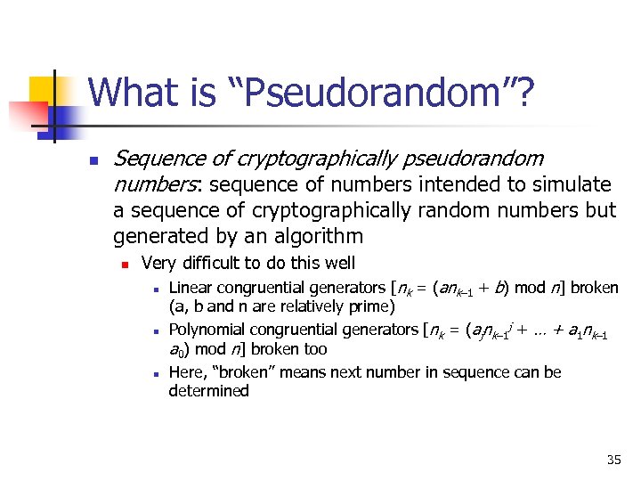 What is “Pseudorandom”? n Sequence of cryptographically pseudorandom numbers: sequence of numbers intended to