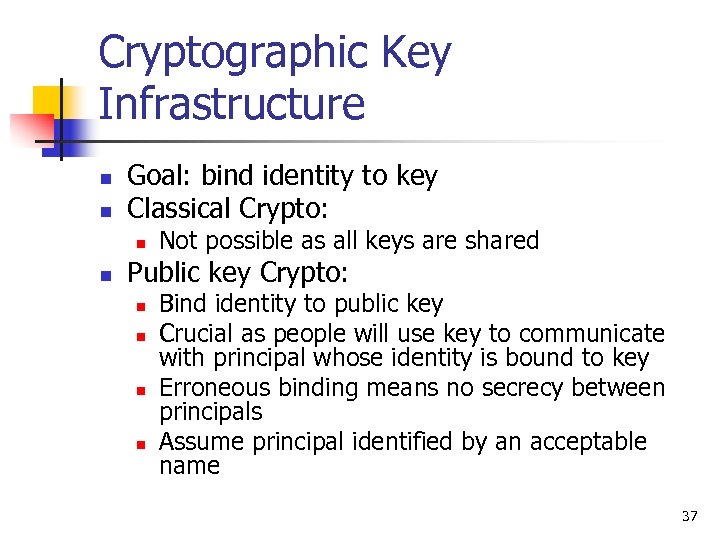 Cryptographic Key Infrastructure n n Goal: bind identity to key Classical Crypto: n n