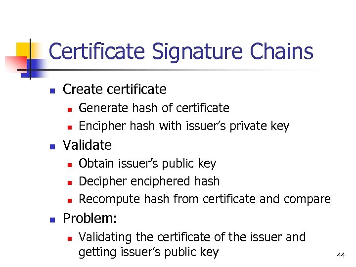 Certificate Signature Chains n Create certificate n n n Validate n n Generate hash