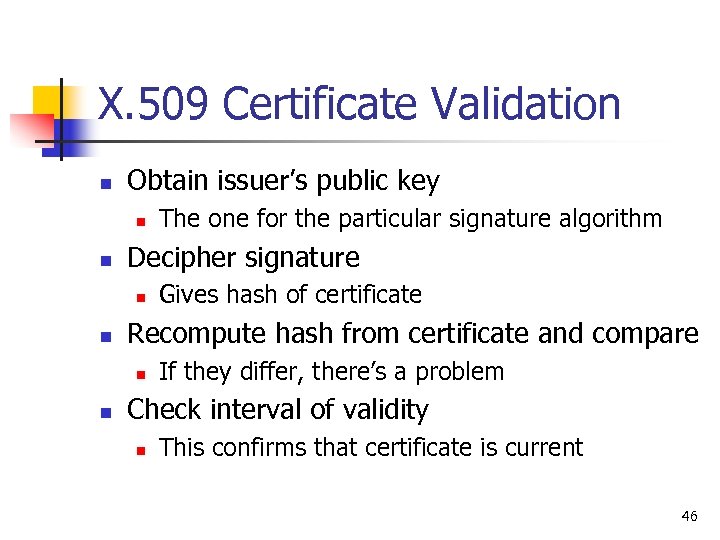 X. 509 Certificate Validation n Obtain issuer’s public key n n Decipher signature n