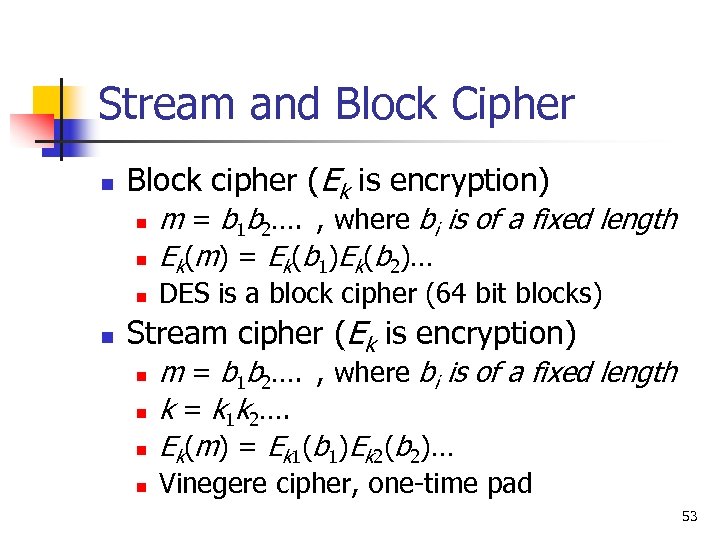 Stream and Block Cipher n Block cipher (Ek is encryption) n n m =