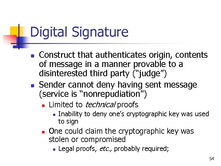 Digital Signature n n Construct that authenticates origin, contents of message in a manner