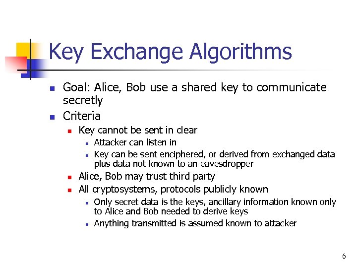 Key Exchange Algorithms n n Goal: Alice, Bob use a shared key to communicate