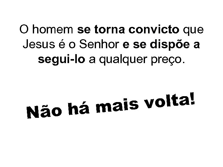 O homem se torna convicto que Jesus é o Senhor e se dispõe a
