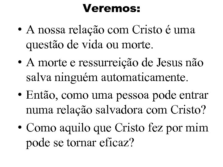 Veremos: • A nossa relação com Cristo é uma questão de vida ou morte.