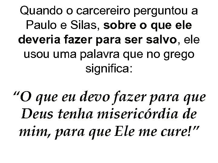 Quando o carcereiro perguntou a Paulo e Silas, sobre o que ele deveria fazer