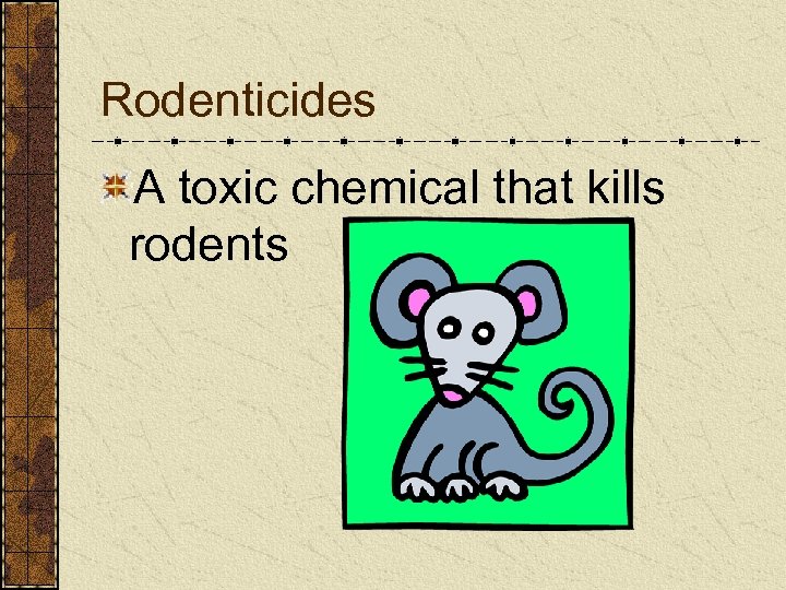 Rodenticides A toxic chemical that kills rodents 