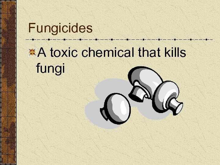 Fungicides A toxic chemical that kills fungi 