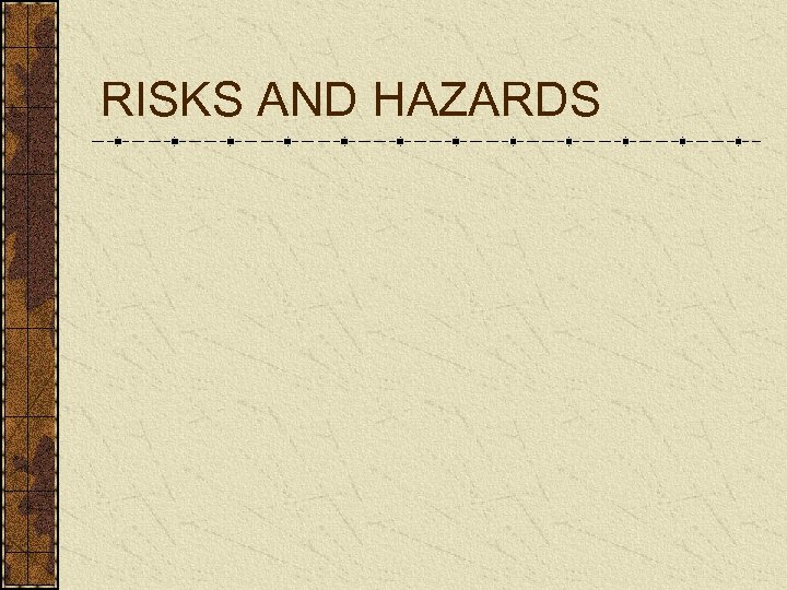 RISKS AND HAZARDS 