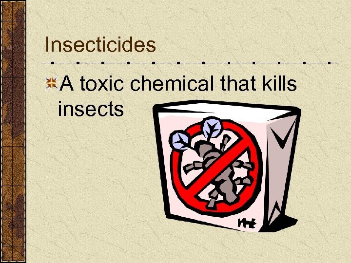 Insecticides A toxic chemical that kills insects 