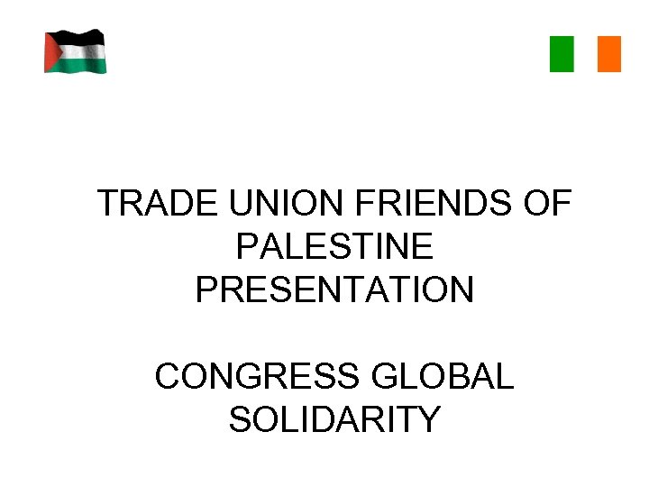 TRADE UNION FRIENDS OF PALESTINE PRESENTATION CONGRESS GLOBAL SOLIDARITY 
