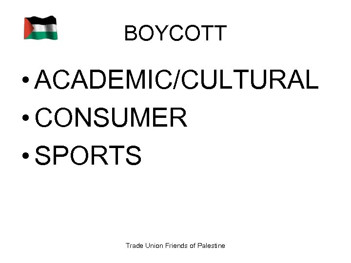 BOYCOTT • ACADEMIC/CULTURAL • CONSUMER • SPORTS Trade Union Friends of Palestine 
