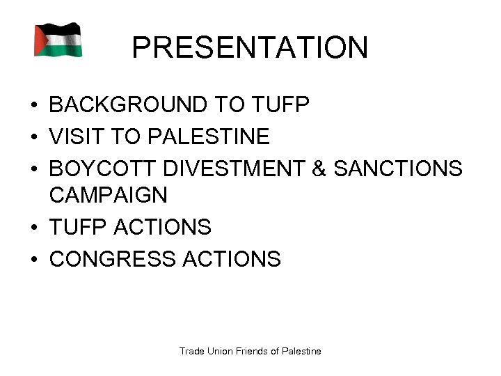 PRESENTATION • BACKGROUND TO TUFP • VISIT TO PALESTINE • BOYCOTT DIVESTMENT & SANCTIONS