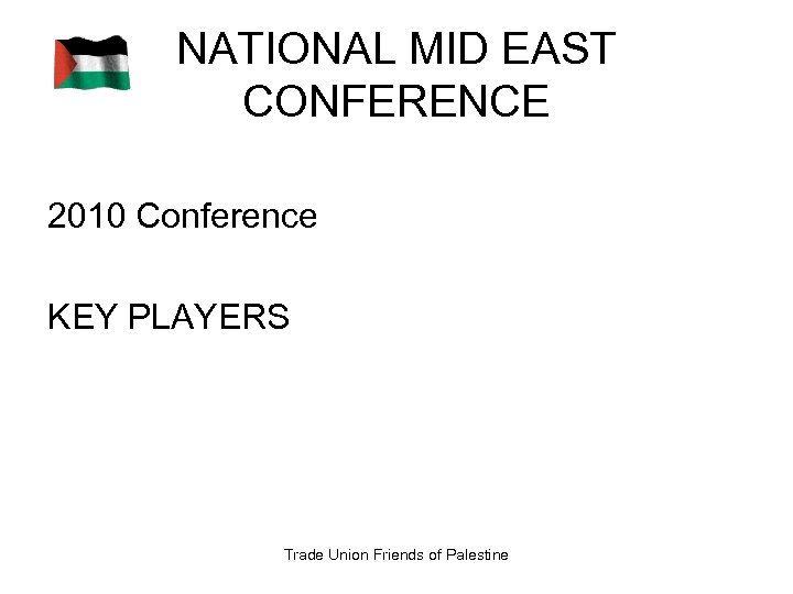 NATIONAL MID EAST CONFERENCE 2010 Conference KEY PLAYERS Trade Union Friends of Palestine 