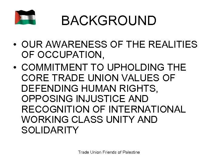 BACKGROUND • OUR AWARENESS OF THE REALITIES OF OCCUPATION, • COMMITMENT TO UPHOLDING THE