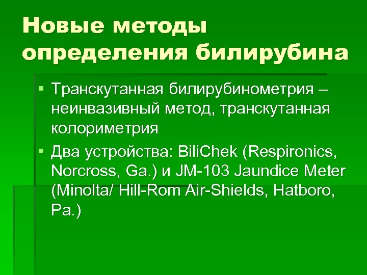 Новые методы определения билирубина § Транскутанная билирубинометрия – неинвазивный метод, транскутанная колориметрия § Два