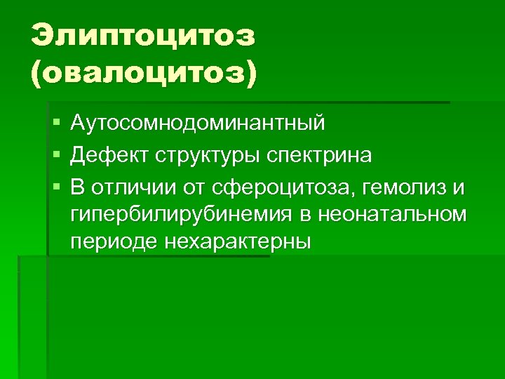 Элиптоцитоз (овалоцитоз) § § § Аутосомнодоминантный Дефект структуры спектрина В отличии от сфероцитоза, гемолиз