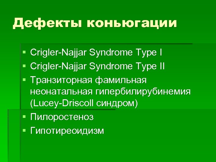 Дефекты коньюгации § § § Crigler-Najjar Syndrome Type II Транзиторная фамильная неонатальная гипербилирубинемия (Lucey-Driscoll