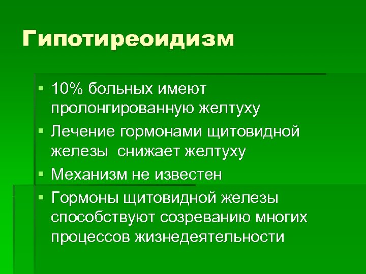 Гипотиреоидизм § 10% больных имеют пролонгированную желтуху § Лечение гормонами щитовидной железы снижает желтуху