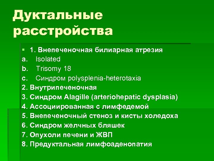 Дуктальные расстройства § 1. Внепеченочная билиарная атрезия a. Isolated b. Trisomy 18 c. Синдром