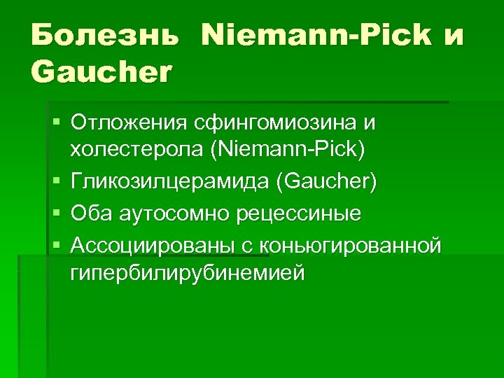 Болезнь Niemann-Pick и Gaucher § Отложения сфингомиозина и холестерола (Niemann-Pick) § Гликозилцерамида (Gaucher) §