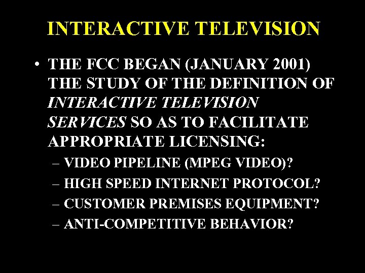 INTERACTIVE TELEVISION • THE FCC BEGAN (JANUARY 2001) THE STUDY OF THE DEFINITION OF